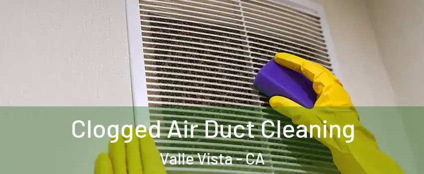  Clogged Air Duct Cleaning Valle Vista - CA