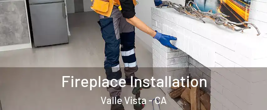 Fireplace Installation Valle Vista - CA