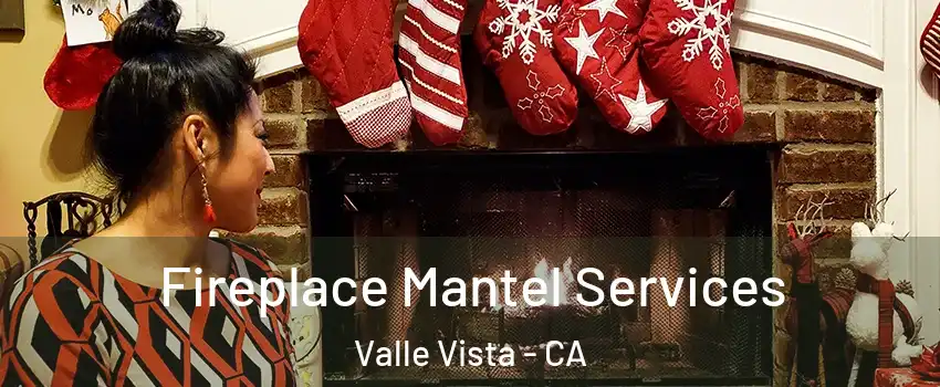  Fireplace Mantel Services Valle Vista - CA