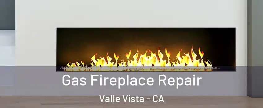  Gas Fireplace Repair Valle Vista - CA