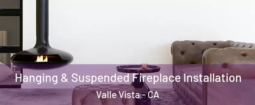  Hanging & Suspended Fireplace Installation Valle Vista - CA