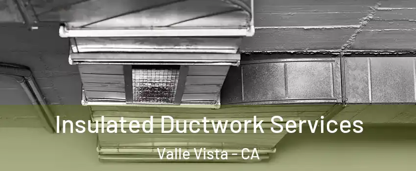  Insulated Ductwork Services Valle Vista - CA