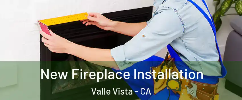  New Fireplace Installation Valle Vista - CA