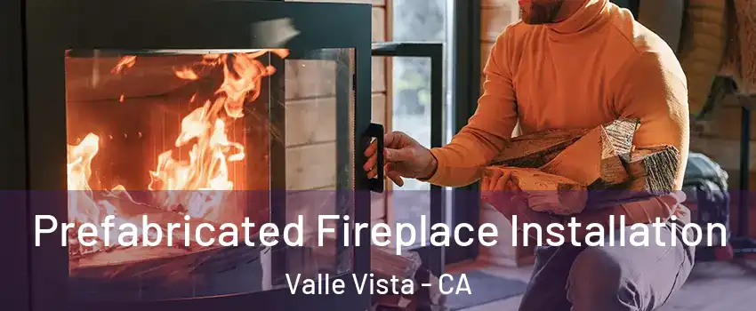  Prefabricated Fireplace Installation Valle Vista - CA