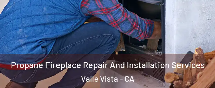  Propane Fireplace Repair And Installation Services Valle Vista - CA