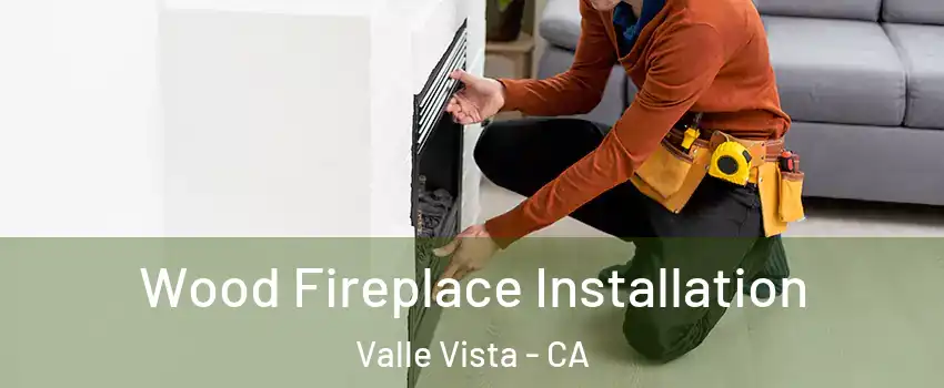  Wood Fireplace Installation Valle Vista - CA