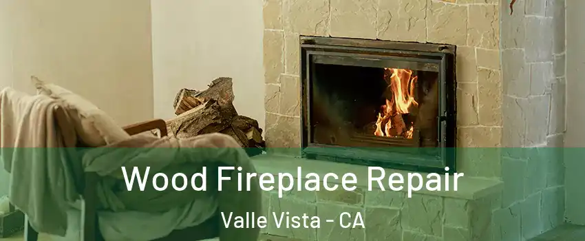  Wood Fireplace Repair Valle Vista - CA